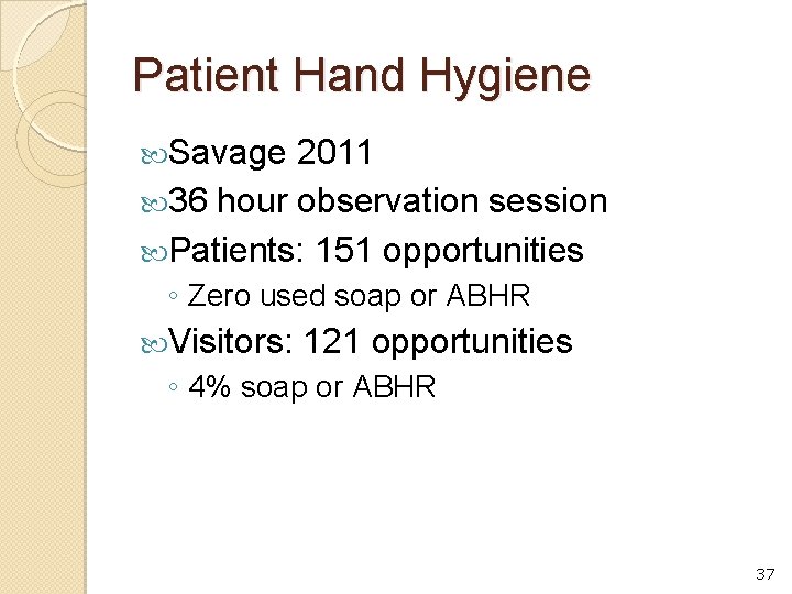 Patient Hand Hygiene Savage 2011 36 hour observation session Patients: 151 opportunities ◦ Zero
