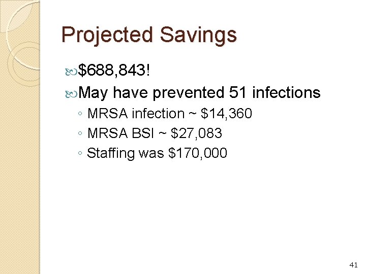 Projected Savings $688, 843! May have prevented 51 infections ◦ MRSA infection ~ $14,