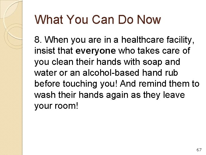 What You Can Do Now 8. When you are in a healthcare facility, insist