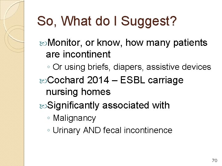 So, What do I Suggest? Monitor, or know, how many patients are incontinent ◦