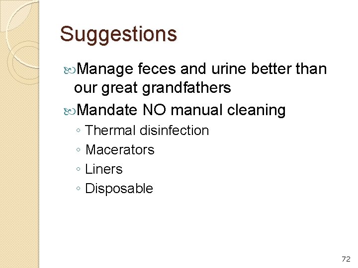 Suggestions Manage feces and urine better than our great grandfathers Mandate NO manual cleaning