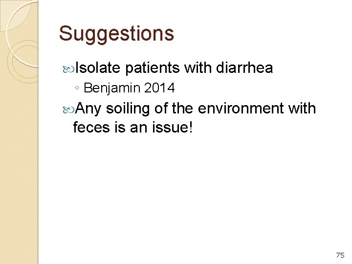 Suggestions Isolate patients with diarrhea ◦ Benjamin 2014 Any soiling of the environment with