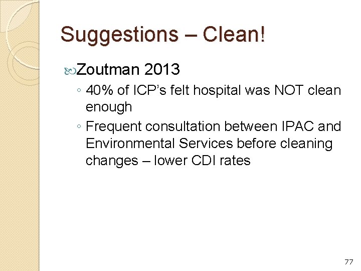 Suggestions – Clean! Zoutman 2013 ◦ 40% of ICP’s felt hospital was NOT clean