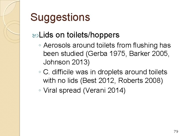 Suggestions Lids on toilets/hoppers ◦ Aerosols around toilets from flushing has been studied (Gerba