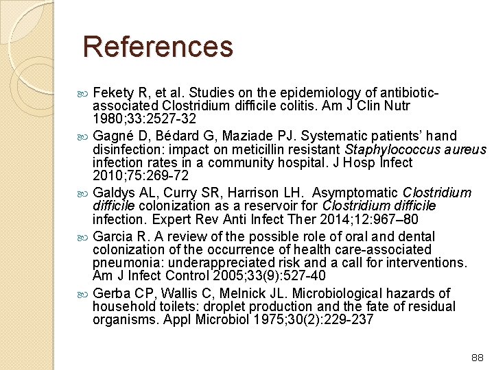 References Fekety R, et al. Studies on the epidemiology of antibioticassociated Clostridium difficile colitis.