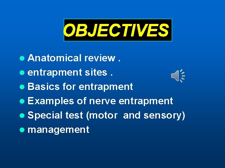 OBJECTIVES l Anatomical review. l entrapment sites. l Basics for entrapment l Examples of