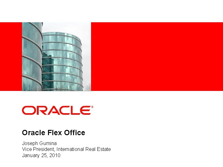 <Insert Picture Here> Oracle Flex Office Joseph Gumina Vice President, International Real Estate January