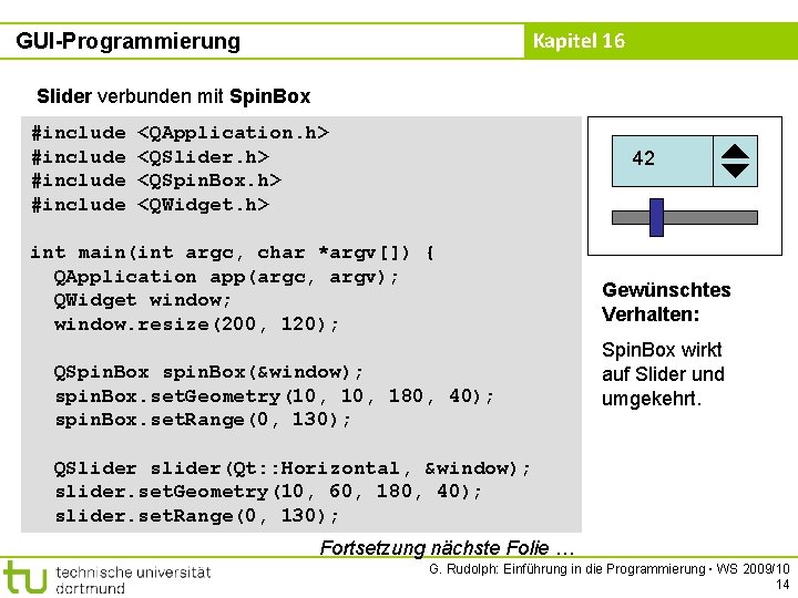 Kapitel 16 GUI-Programmierung Slider verbunden mit Spin. Box #include <QApplication. h> <QSlider. h> <QSpin.