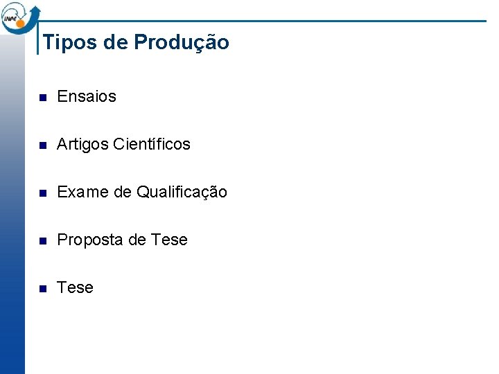 Tipos de Produção n Ensaios n Artigos Científicos n Exame de Qualificação n Proposta