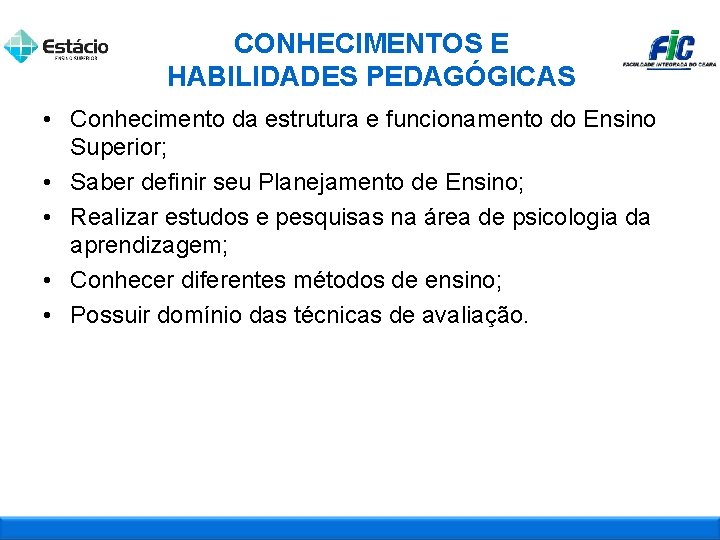 CONHECIMENTOS E HABILIDADES PEDAGÓGICAS • Conhecimento da estrutura e funcionamento do Ensino Superior; •