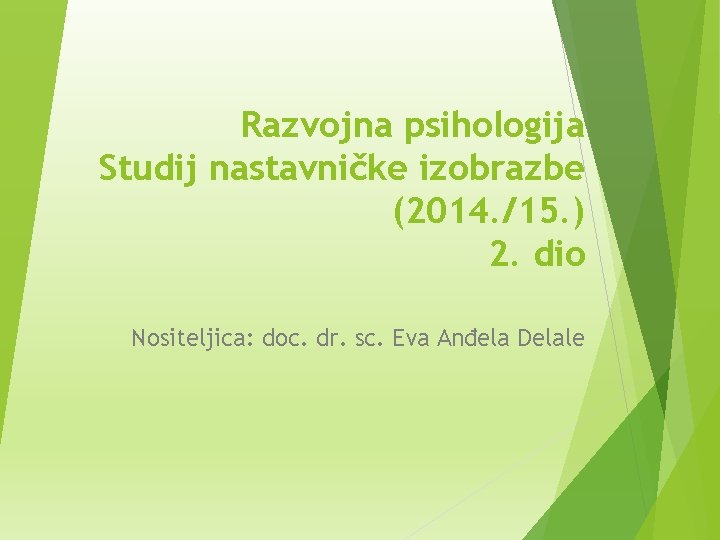 Razvojna psihologija Studij nastavničke izobrazbe (2014. /15. ) 2. dio Nositeljica: doc. dr. sc.