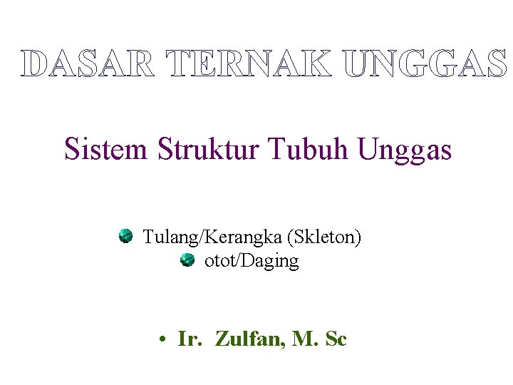DASAR TERNAK UNGGAS Sistem Struktur Tubuh Unggas Tulang/Kerangka (Skleton) otot/Daging • Ir. Zulfan, M.