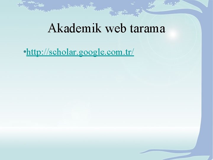 Akademik web tarama • http: //scholar. google. com. tr/ 