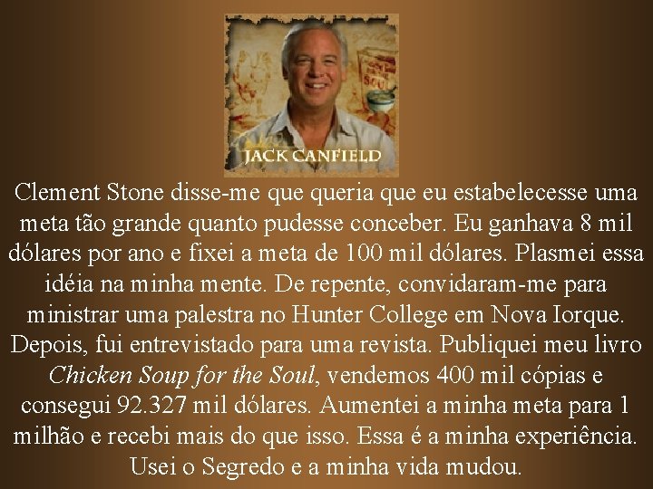 Clement Stone disse-me queria que eu estabelecesse uma meta tão grande quanto pudesse conceber.