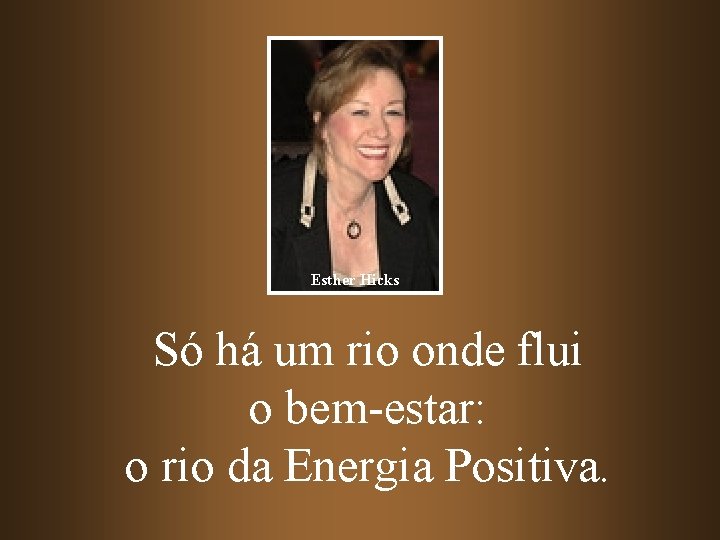 Esther Hicks Só há um rio onde flui o bem-estar: o rio da Energia