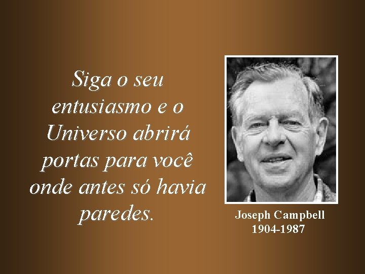 Siga o seu entusiasmo e o Universo abrirá portas para você onde antes só Siga o seu entusiasmo e o Universo abrirá portas para você onde antes só