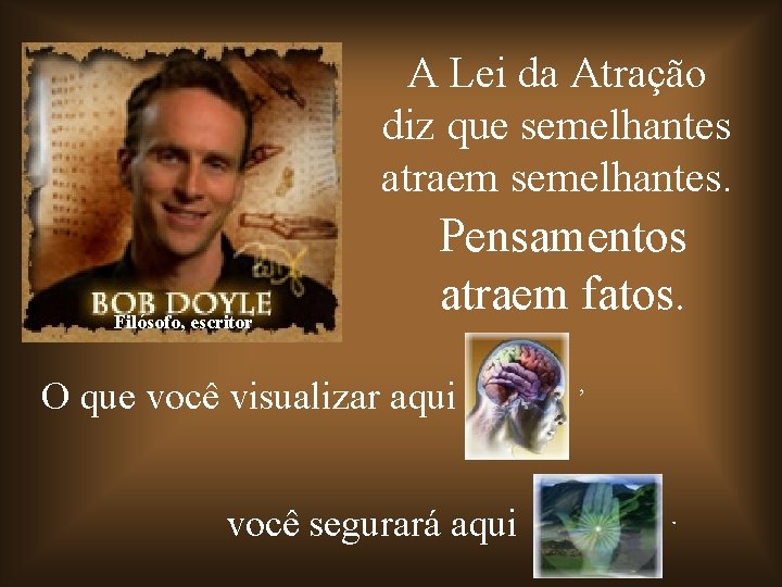 A Lei da Atração diz que semelhantes atraem semelhantes. Filósofo, escritor Pensamentos atraem fatos. A Lei da Atração diz que semelhantes atraem semelhantes. Filósofo, escritor Pensamentos atraem fatos.