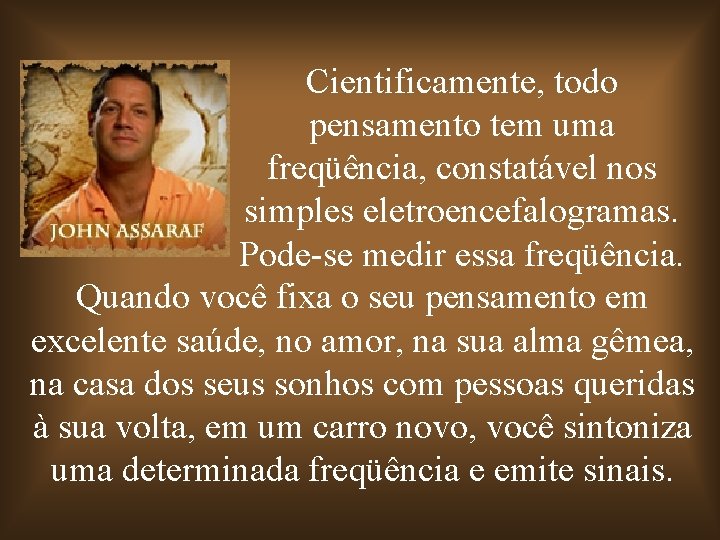 Cientificamente, todo pensamento tem uma freqüência, constatável nos simples eletroencefalogramas. Pode-se medir essa freqüência.