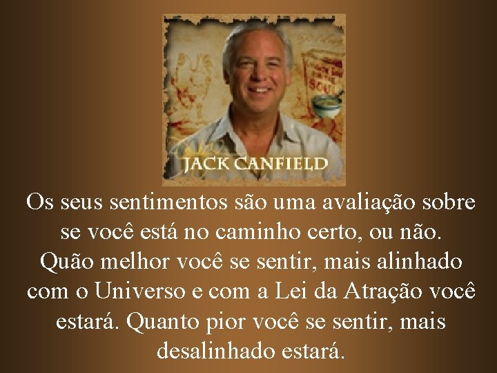 Os seus sentimentos são uma avaliação sobre se você está no caminho certo, ou Os seus sentimentos são uma avaliação sobre se você está no caminho certo, ou