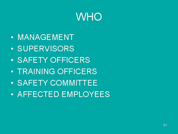 WHO • • • MANAGEMENT SUPERVISORS SAFETY OFFICERS TRAINING OFFICERS SAFETY COMMITTEE AFFECTED EMPLOYEES