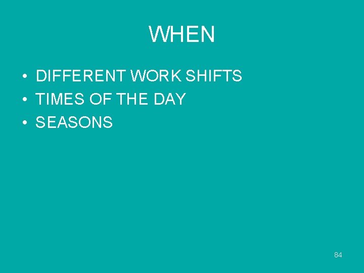 WHEN • DIFFERENT WORK SHIFTS • TIMES OF THE DAY • SEASONS 84 