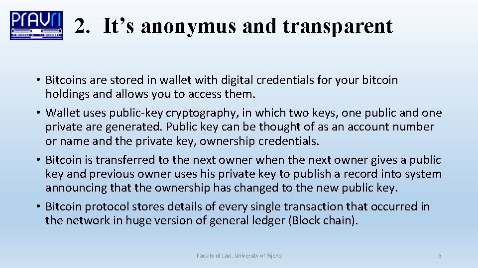2. It’s anonymus and transparent • Bitcoins are stored in wallet with digital credentials