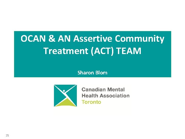 OCAN & AN Assertive Community Treatment (ACT) TEAM Sharon Blom 25 