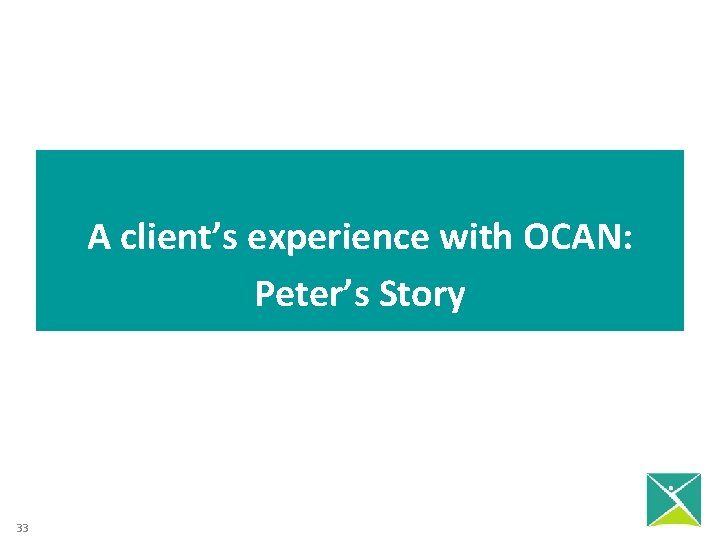 A client’s experience with OCAN: Peter’s Story 33 