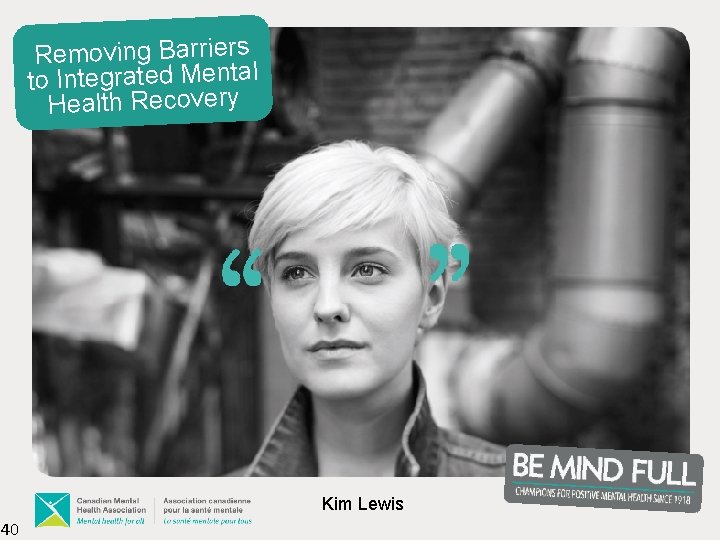 Removing Barriers to Integrated Mental Health Recovery Kim Lewis 40 