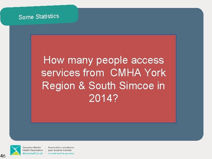 Some Statistics How many people access services from CMHA York Region & South Simcoe