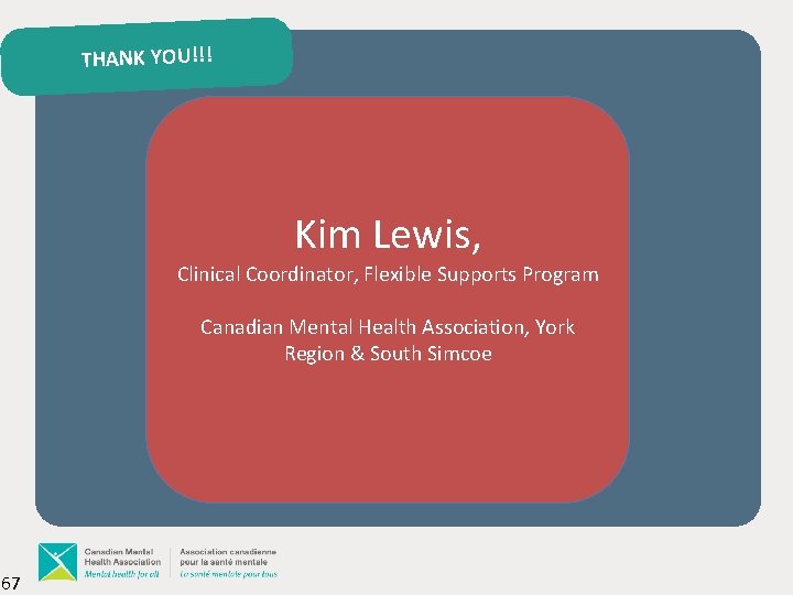 THANK YOU!!! Kim Lewis, Clinical Coordinator, Flexible Supports Program Canadian Mental Health Association, York