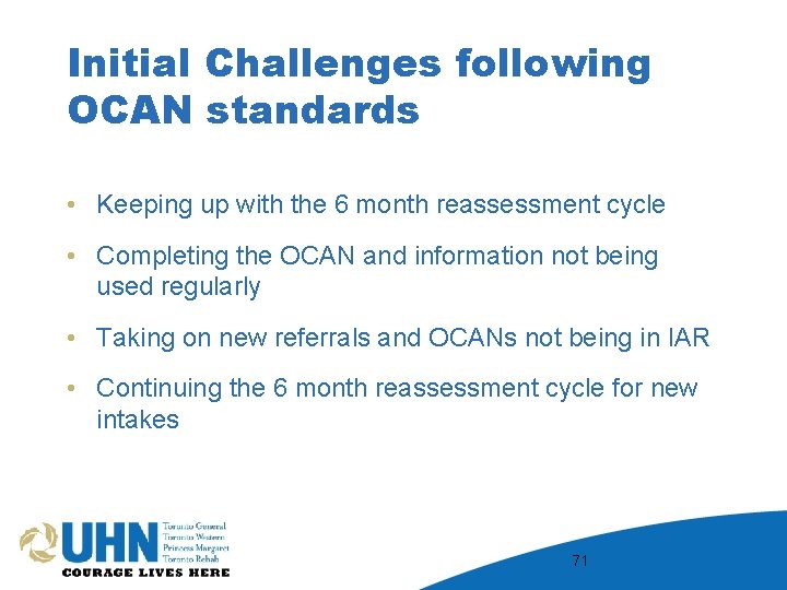 Initial Challenges following OCAN standards • Keeping up with the 6 month reassessment cycle
