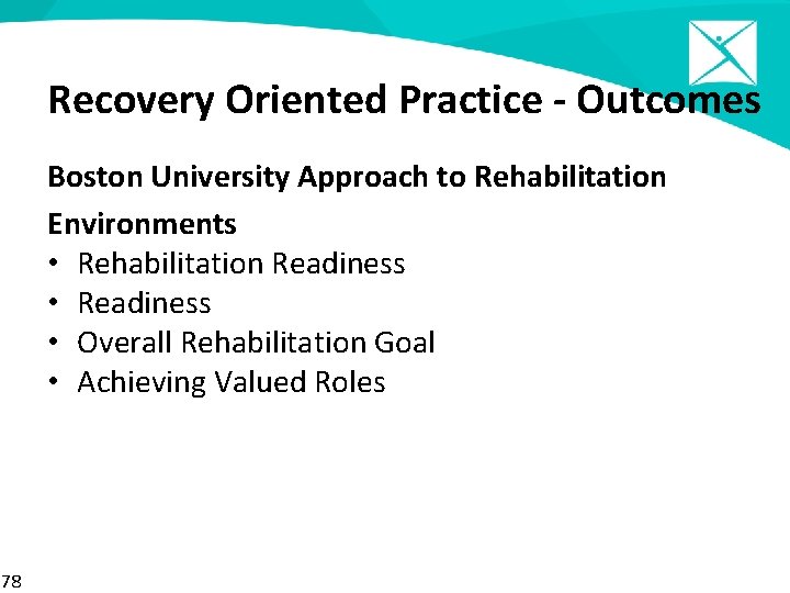 Recovery Oriented Practice - Outcomes Boston University Approach to Rehabilitation Environments • Rehabilitation Readiness