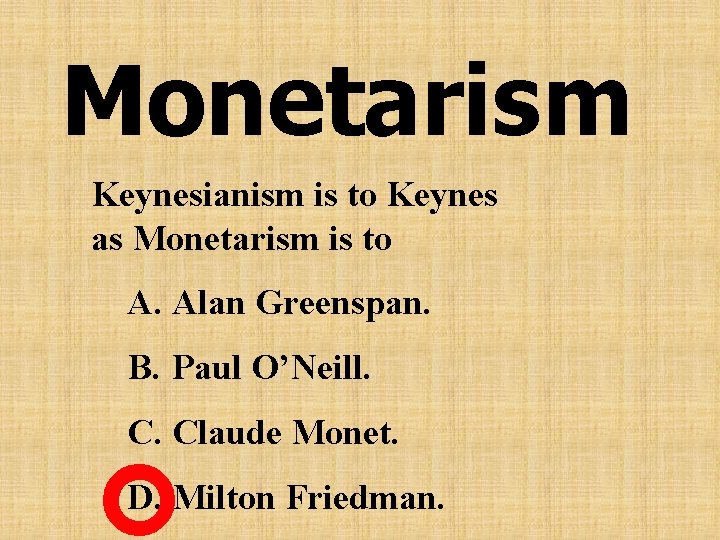 Monetarism Keynesianism is to Keynes as Monetarism is to A. Alan Greenspan. B. Paul