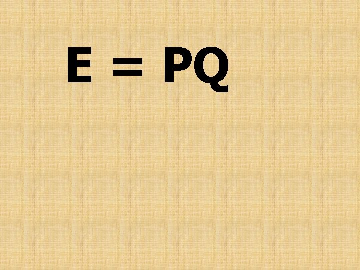 E = PQ 