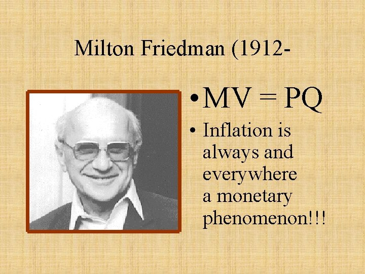 Milton Friedman (1912 - • MV = PQ • Inflation is always and everywhere Milton Friedman (1912 - • MV = PQ • Inflation is always and everywhere