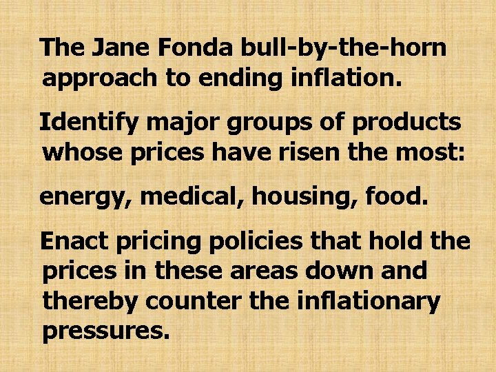 The Jane Fonda bull-by-the-horn approach to ending inflation. Identify major groups of products whose
