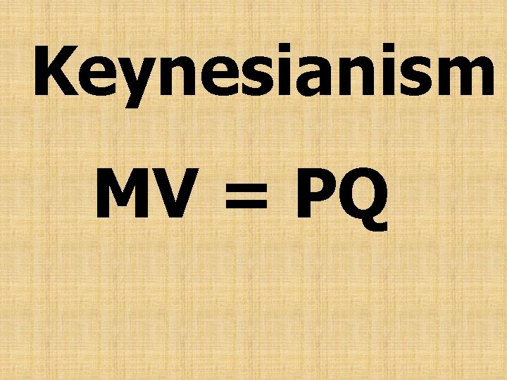 Keynesianism MV = PQ 