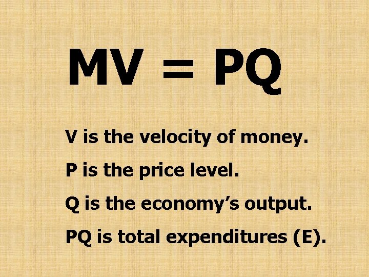 MV = PQ V is the velocity of money. P is the price level.