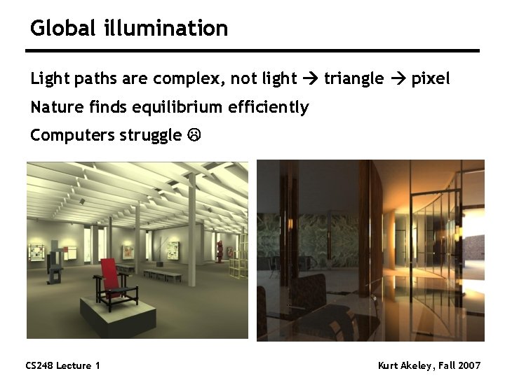 Global illumination Light paths are complex, not light triangle pixel Nature finds equilibrium efficiently Global illumination Light paths are complex, not light triangle pixel Nature finds equilibrium efficiently
