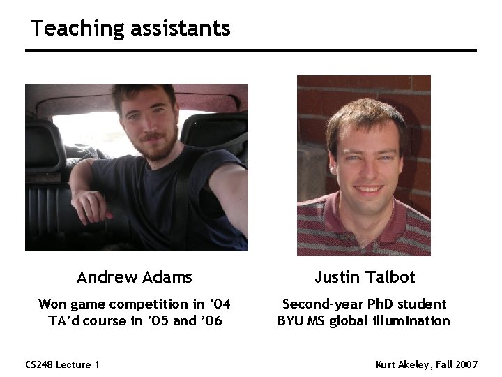 Teaching assistants Andrew Adams Justin Talbot Won game competition in ’ 04 TA’d course Teaching assistants Andrew Adams Justin Talbot Won game competition in ’ 04 TA’d course