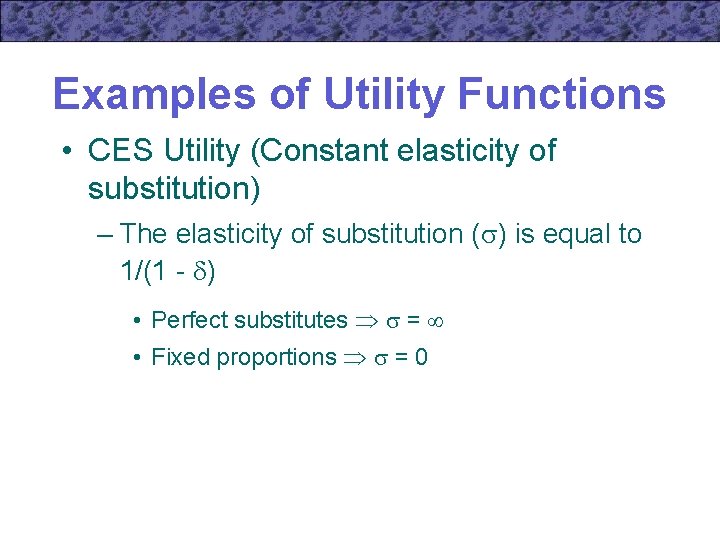 Examples of Utility Functions • CES Utility (Constant elasticity of substitution) – The elasticity