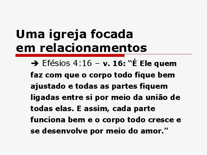 Uma igreja focada em relacionamentos Efésios 4: 16 – v. 16: “É Ele quem Uma igreja focada em relacionamentos Efésios 4: 16 – v. 16: “É Ele quem