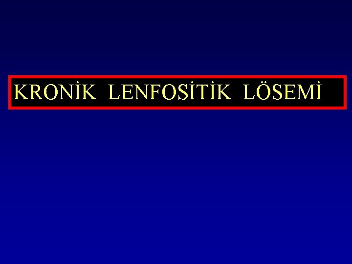 KRONİK LENFOSİTİK LÖSEMİ 