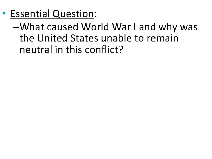  • Essential Question: –What caused World War I and why was the United