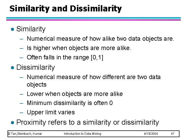 Similarity and Dissimilarity l Similarity – Numerical measure of how alike two data objects