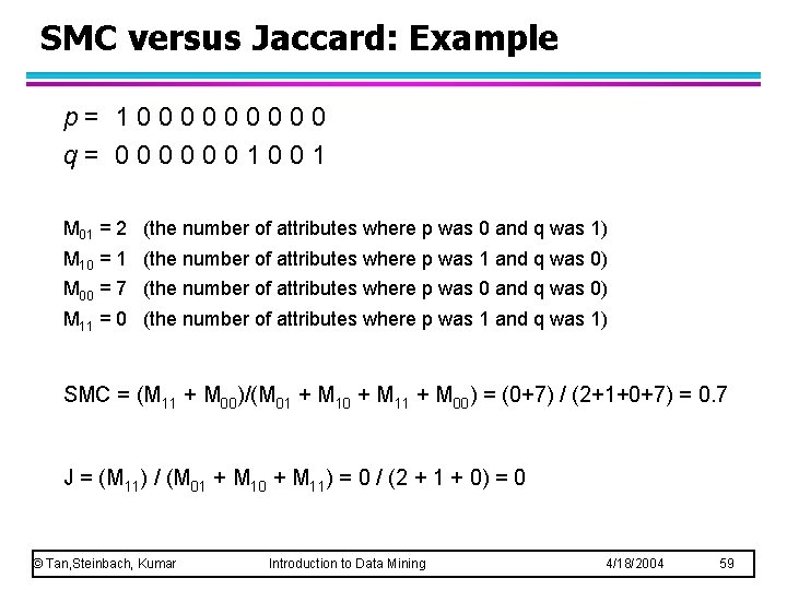 SMC versus Jaccard: Example p= 100000 q= 0000001001 M 01 = 2 (the number