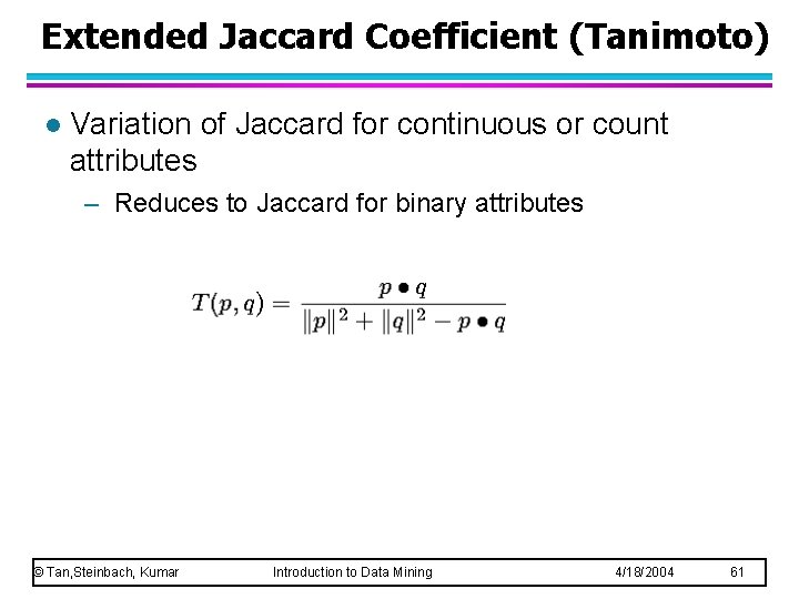 Extended Jaccard Coefficient (Tanimoto) l Variation of Jaccard for continuous or count attributes –
