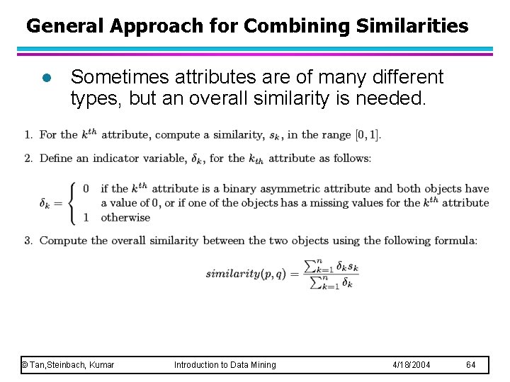 General Approach for Combining Similarities l Sometimes attributes are of many different types, but