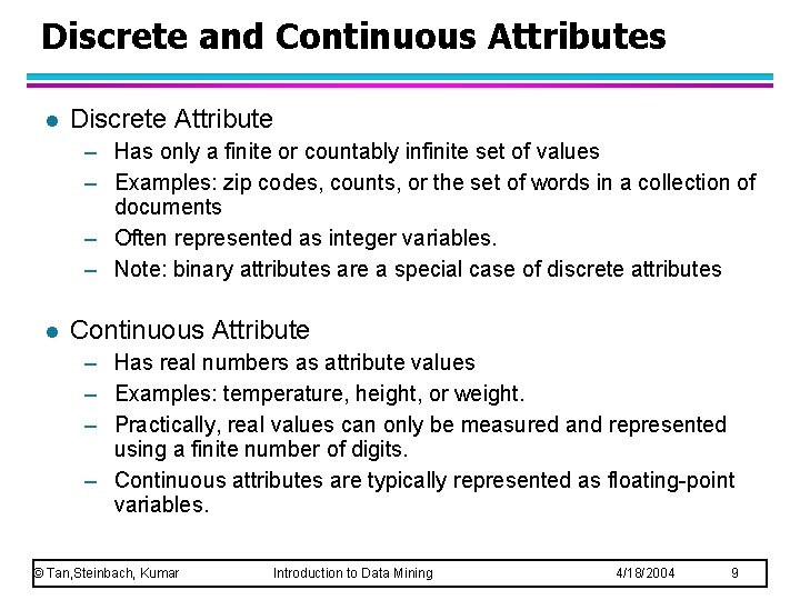 Discrete and Continuous Attributes l Discrete Attribute – Has only a finite or countably